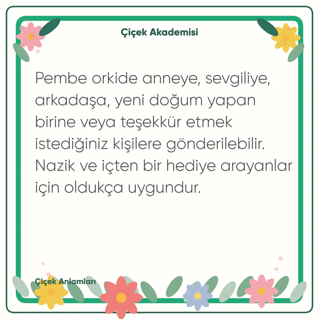Kart notu görseli 2: Pembe orkide anneye, sevgiliye, arkadaşa, yeni doğum yapan birine veya teşekkür etmek istediğiniz kişilere gönderilebilir. Nazik ve içten bir hediye arayanlar için oldukça uygundur.