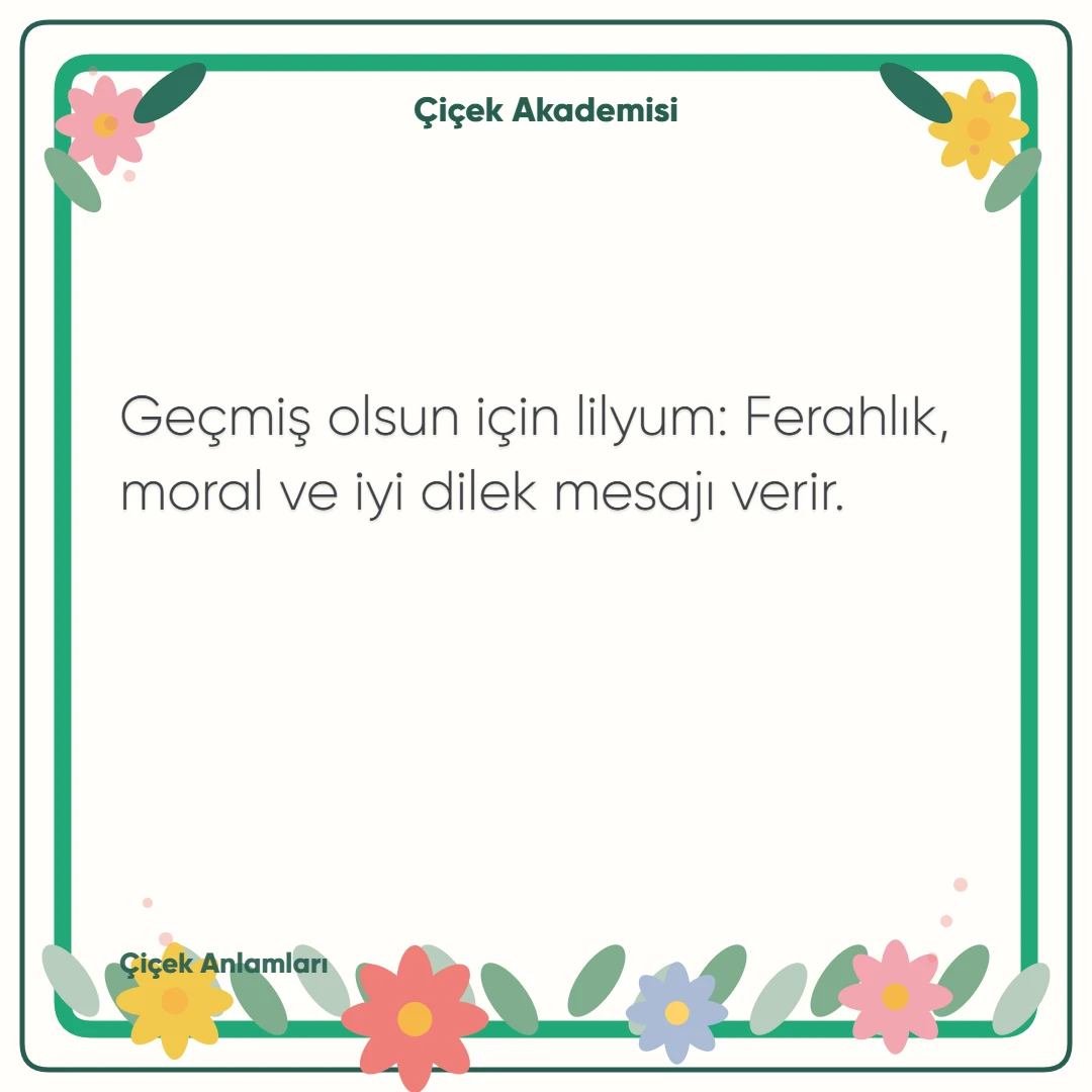 Kart notu görseli 2: Geçmiş olsun için lilyum: Ferahlık, moral ve iyi dilek mesajı verir.
