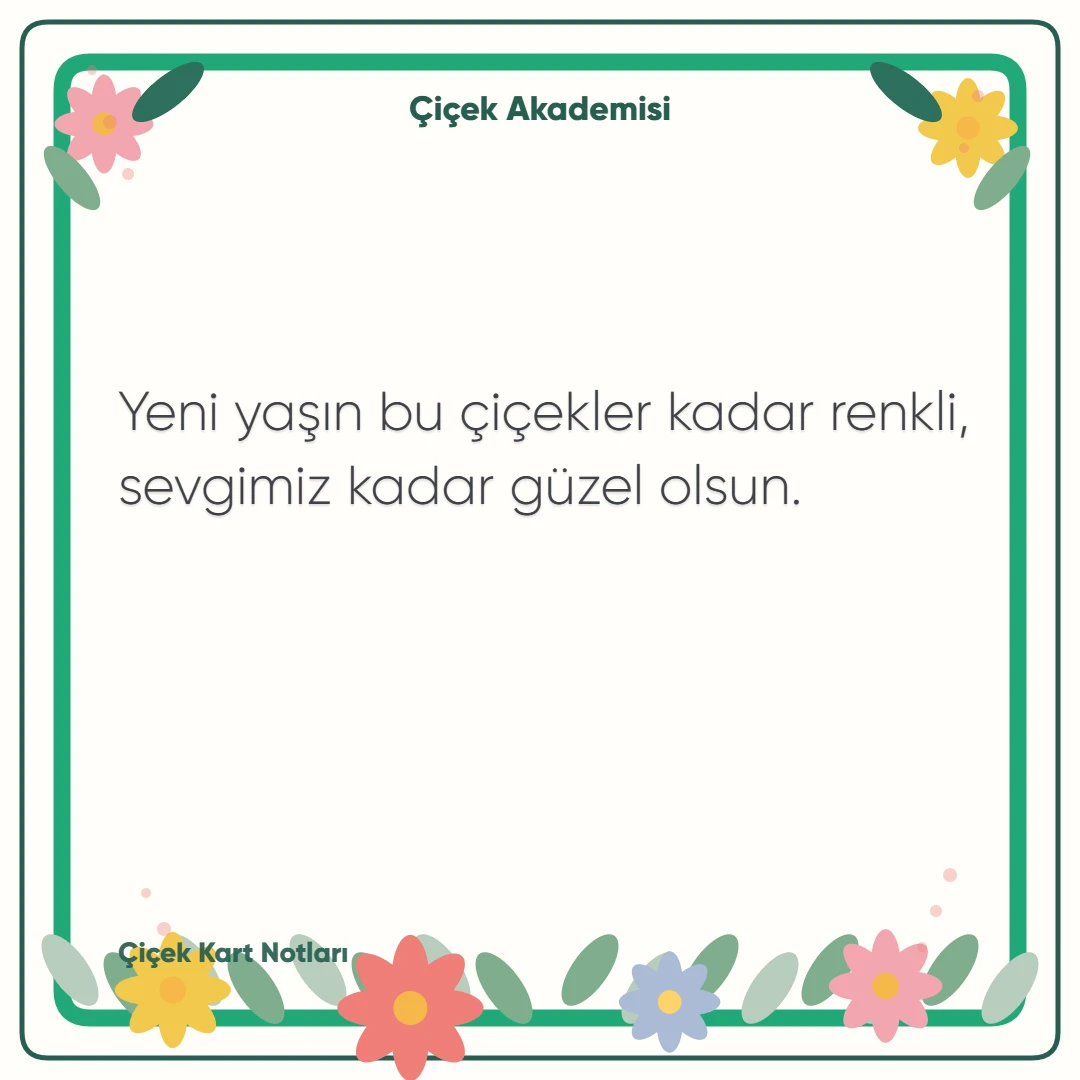 Kart notu görseli 1: Yeni yaşın bu çiçekler kadar renkli, sevgimiz kadar güzel olsun.