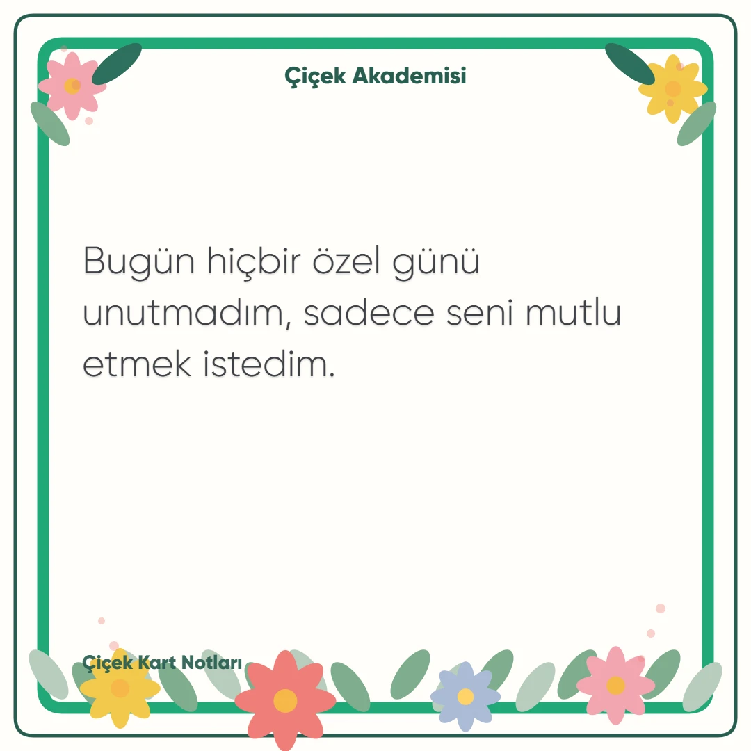 Kart notu görseli 1: Bugün hiçbir özel günü unutmadım, sadece seni mutlu etmek istedim.