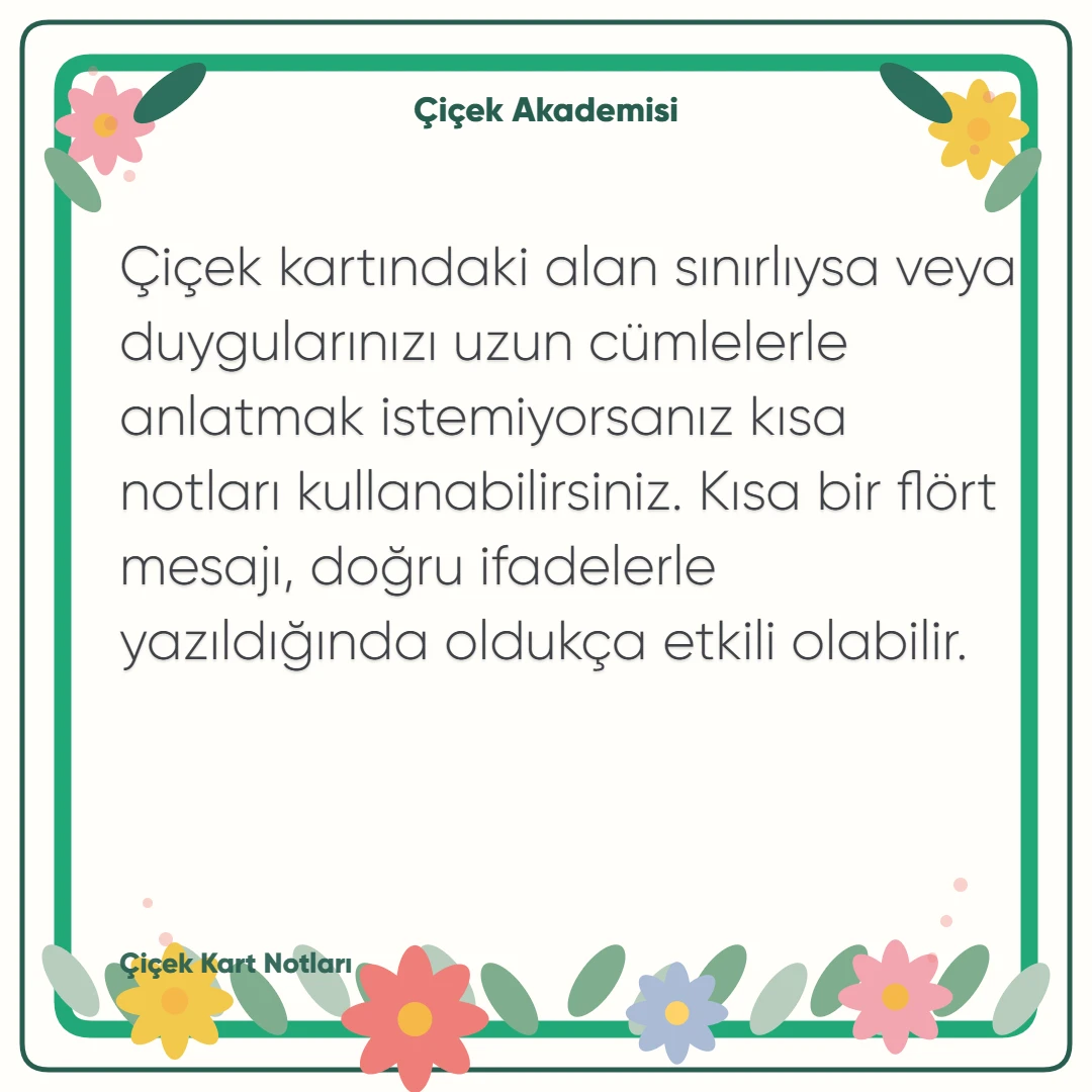 Kart notu görseli 2: Çiçek kartındaki alan sınırlıysa veya duygularınızı uzun cümlelerle anlatmak istemiyorsanız kısa notları kullanabilirsiniz. Kısa bir flört mesajı, doğru ifadelerle yazıldığında oldukça etkili olabilir.