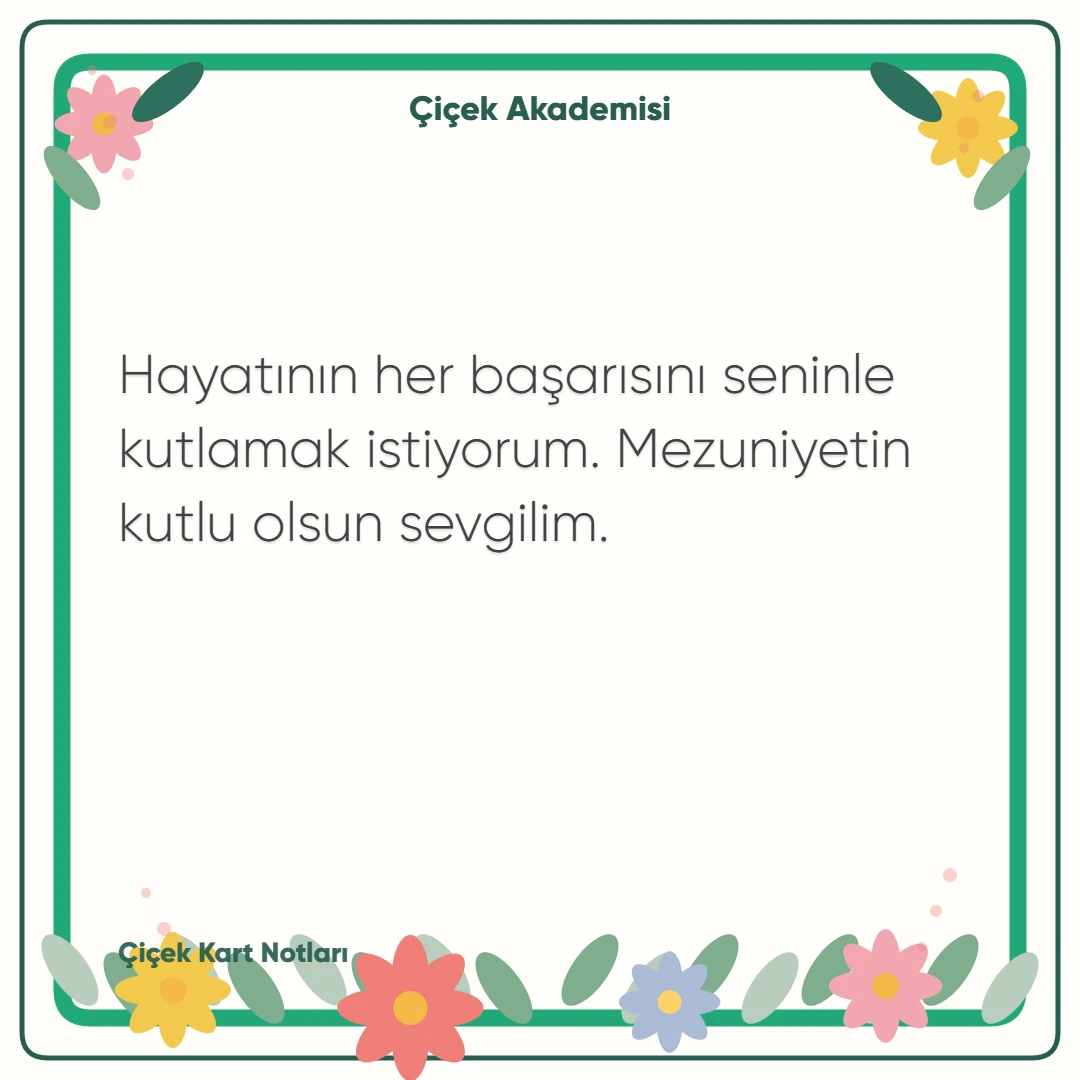 Kart notu görseli 1: Hayatının her başarısını seninle kutlamak istiyorum. Mezuniyetin kutlu olsun sevgilim.