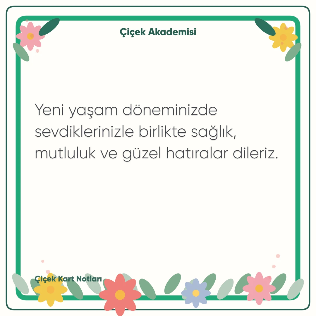 Kart notu görseli 2: Yeni yaşam döneminizde sevdiklerinizle birlikte sağlık, mutluluk ve güzel hatıralar dileriz.