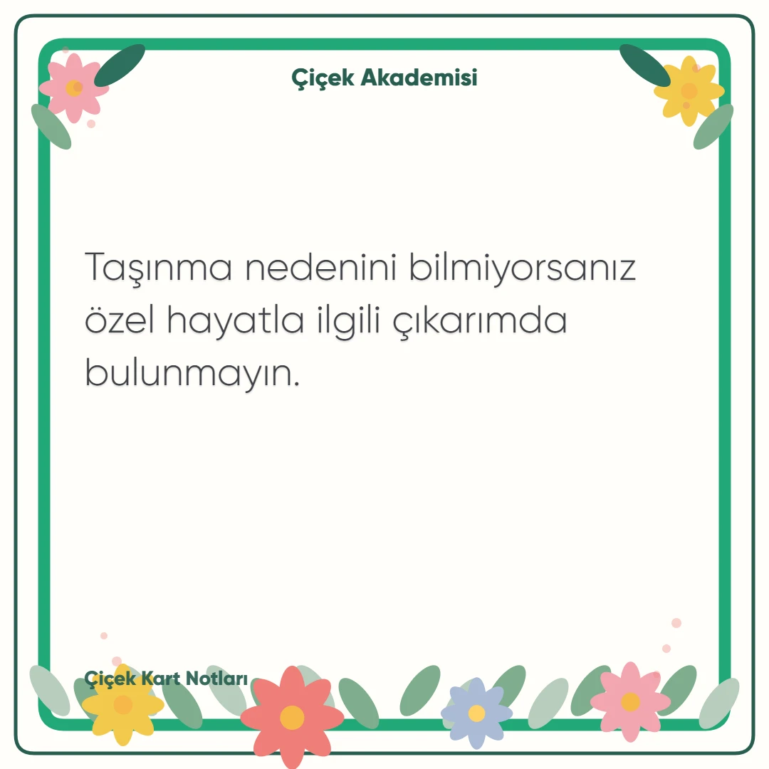Kart notu görseli 1: Taşınma nedenini bilmiyorsanız özel hayatla ilgili çıkarımda bulunmayın.
