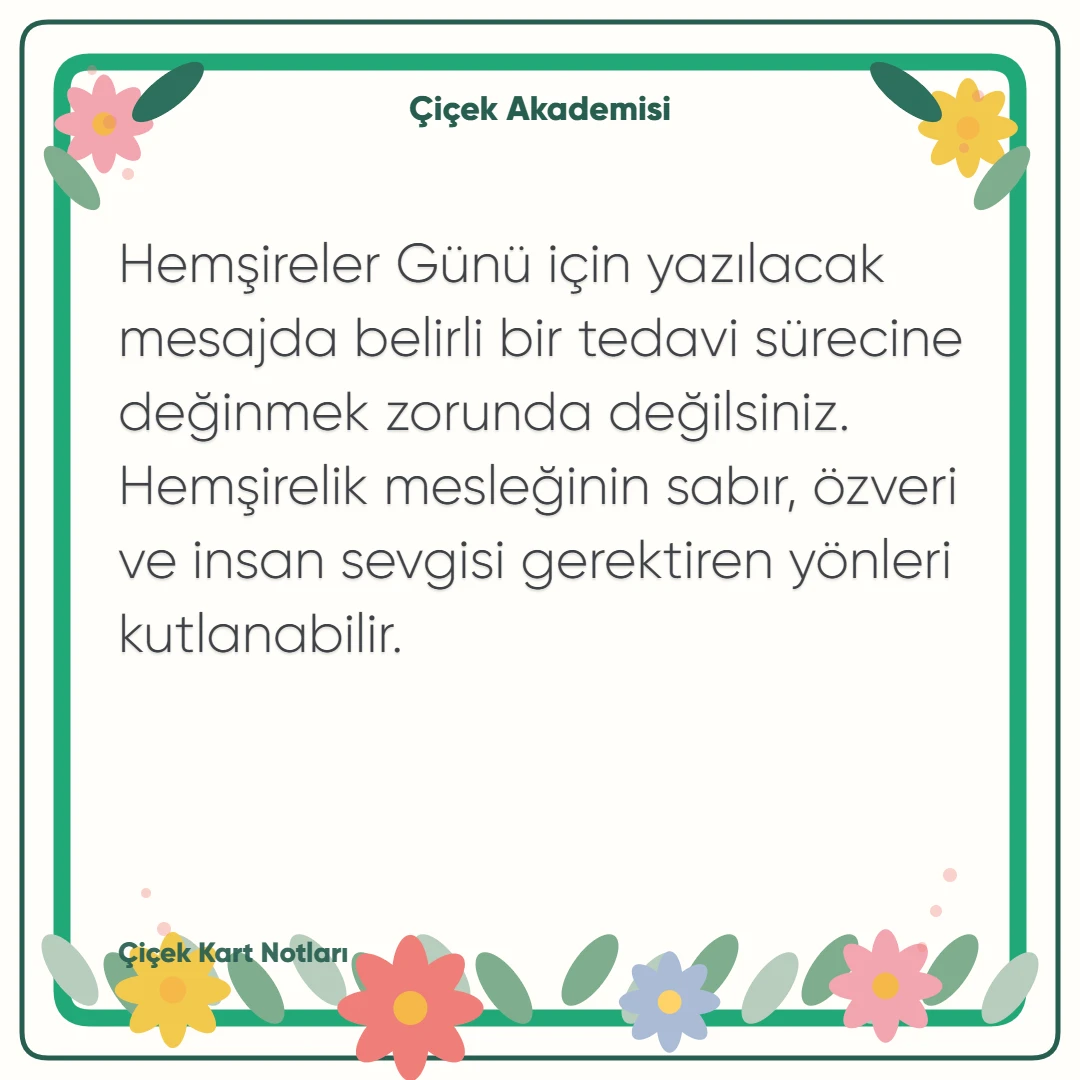 Kart notu görseli 2: Hemşireler Günü için yazılacak mesajda belirli bir tedavi sürecine değinmek zorunda değilsiniz. Hemşirelik mesleğinin sabır, özveri ve insan sevgisi gerektiren yönleri kutlanabilir.