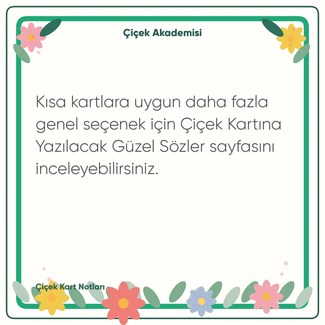 Kart notu görseli 2: Kısa kartlara uygun daha fazla genel seçenek için Çiçek Kartına Yazılacak Güzel Sözler sayfasını inceleyebilirsiniz.