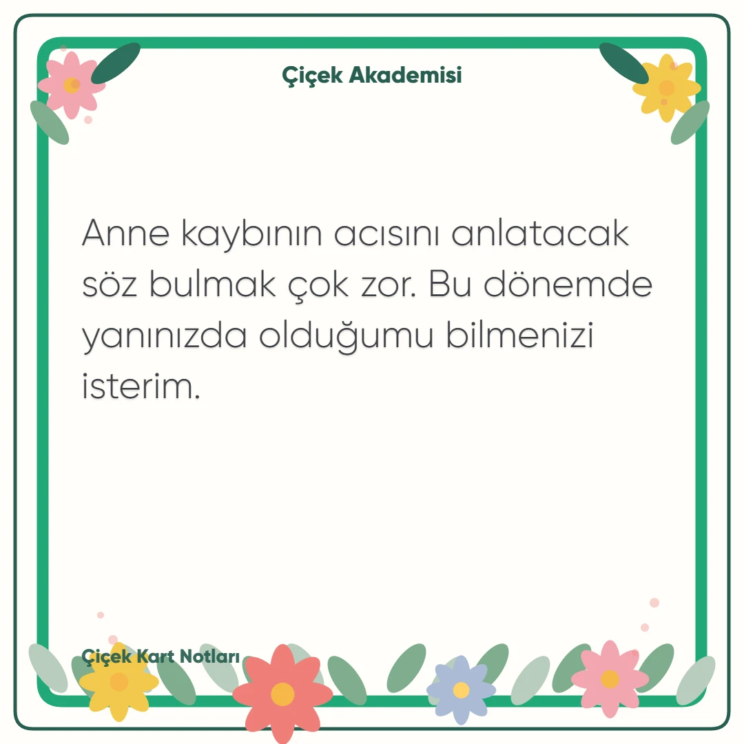 Kart notu görseli 1: Anne kaybının acısını anlatacak söz bulmak çok zor. Bu dönemde yanınızda olduğumu bilmenizi isterim.