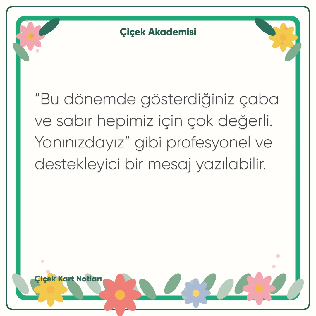 Kart notu görseli 1: “Bu dönemde gösterdiğiniz çaba ve sabır hepimiz için çok değerli. Yanınızdayız” gibi profesyonel ve destekleyici bir mesaj yazılabilir.