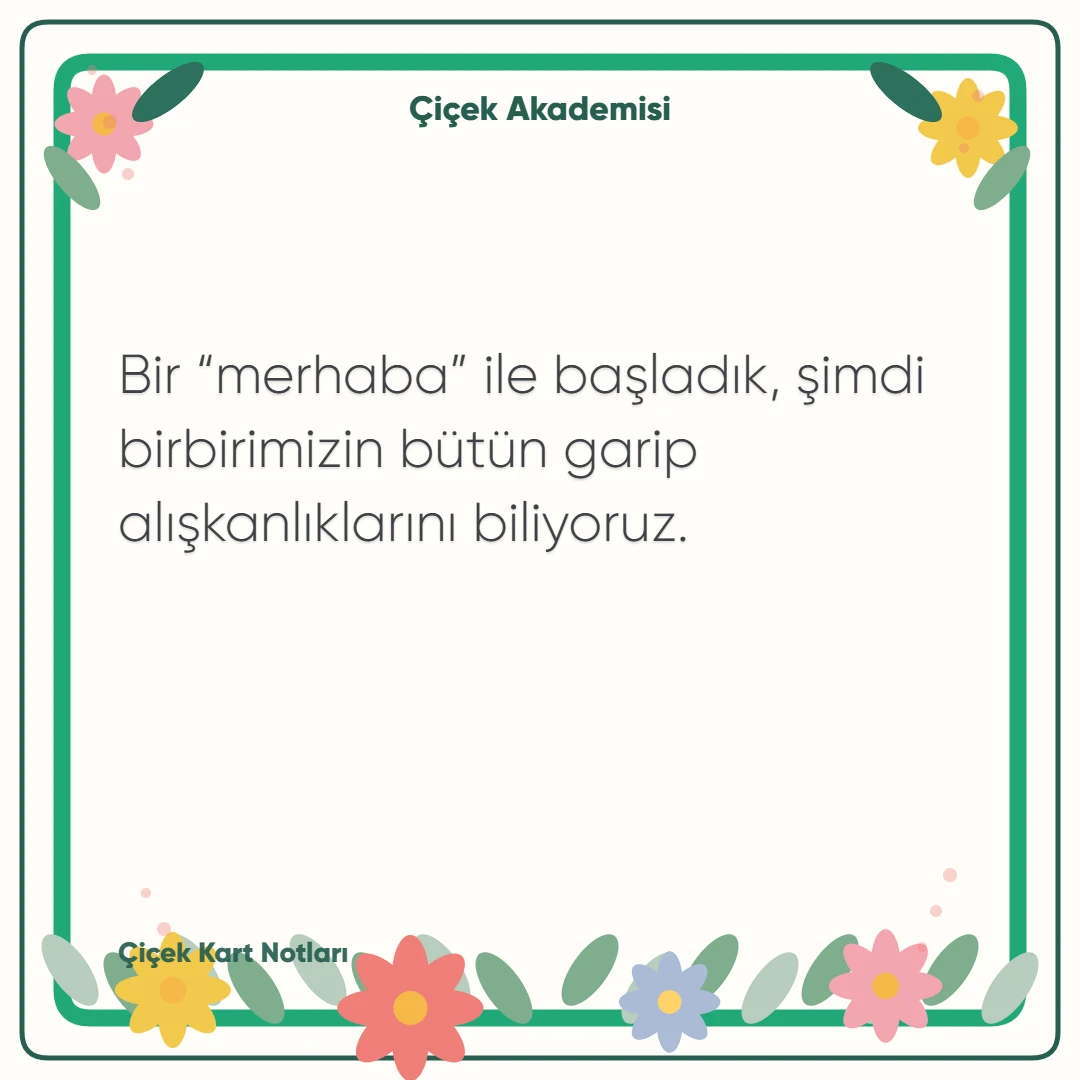 Kart notu görseli 2: Bir “merhaba” ile başladık, şimdi birbirimizin bütün garip alışkanlıklarını biliyoruz.
