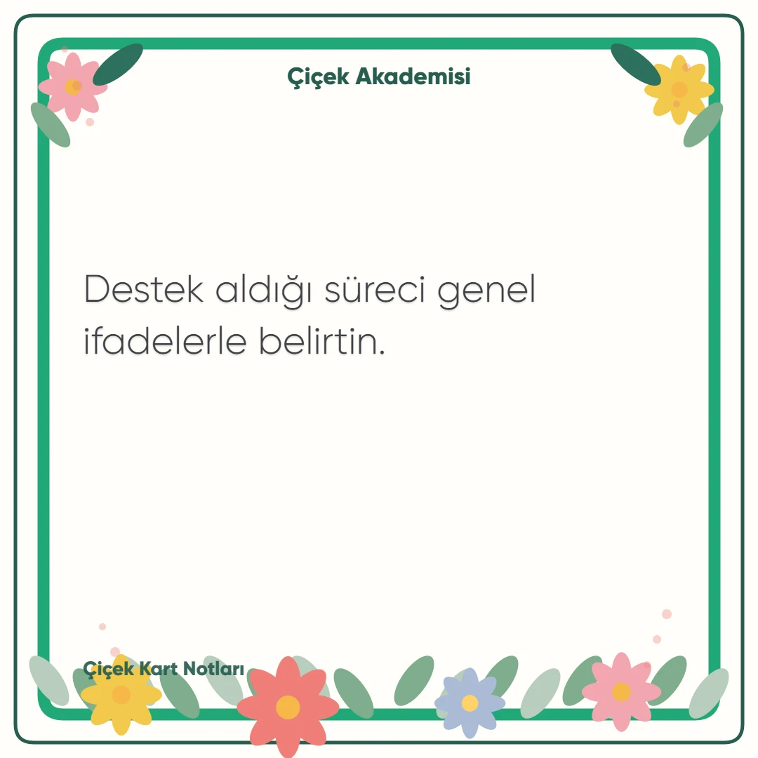Kart notu görseli 2: Destek aldığı süreci genel ifadelerle belirtin.