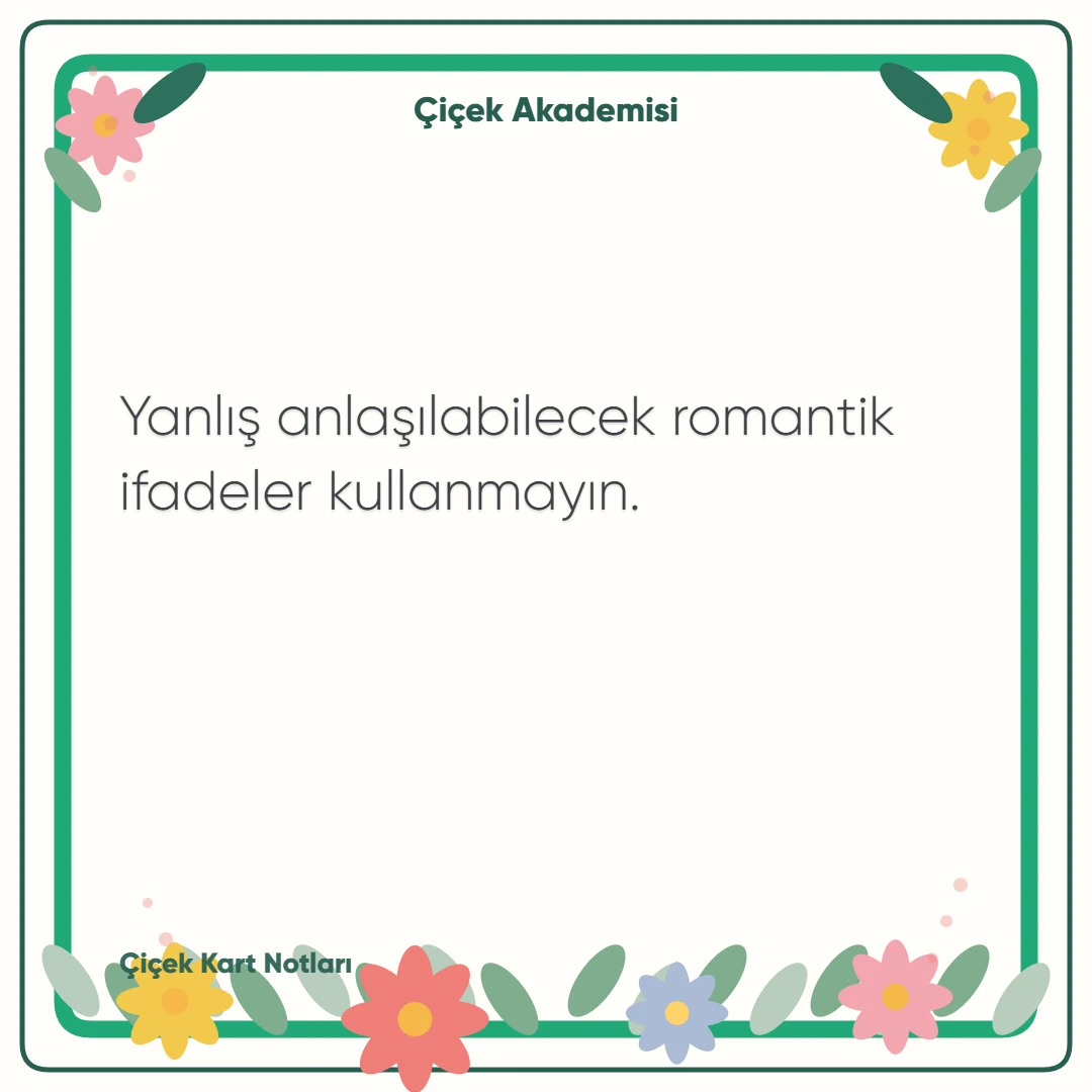 Kart notu görseli 1: Yanlış anlaşılabilecek romantik ifadeler kullanmayın.