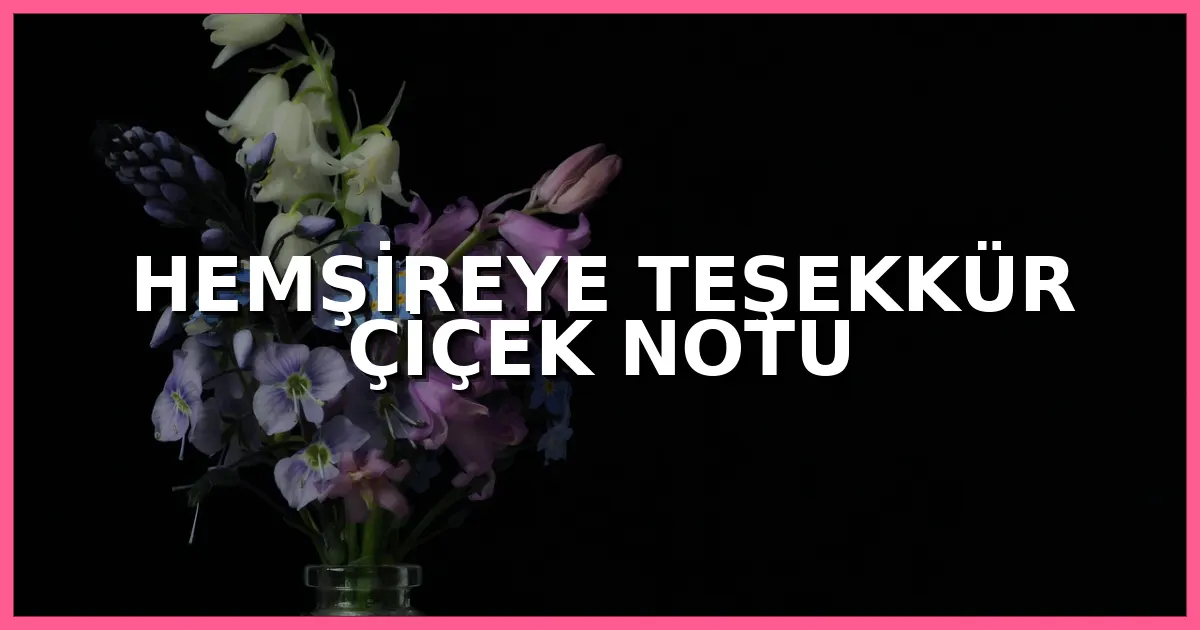 Hemşireye teşekkür amacıyla gönderilen zarif çiçek buketi ve minnet kartı
