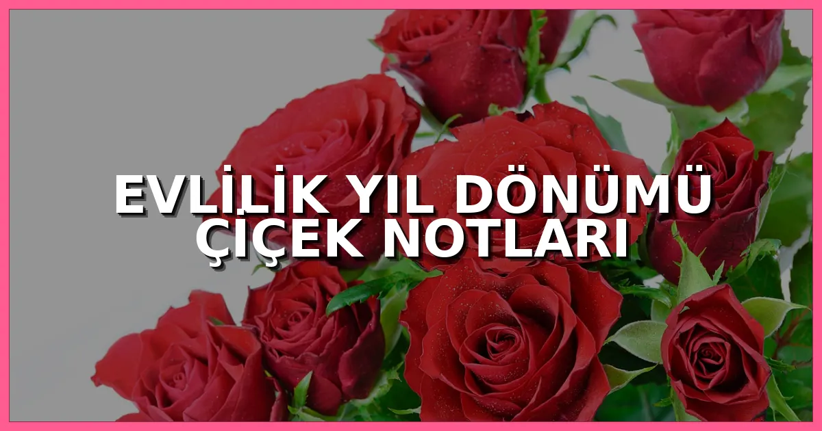 Evlilik yıl dönümü için hazırlanmış romantik çiçek buketi ve sevgi dolu kart